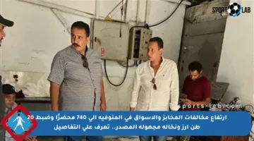 ارتفاع مخالفات المخابز والأسواق في المنوفية إلى 740 محضرًا وضبط 20 طن أرز ونخالة مجهولة المصدر.. تعرف على التفاصيل